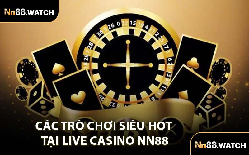 Các Trò Chơi Siêu Hot Tại Live Casino NN88
