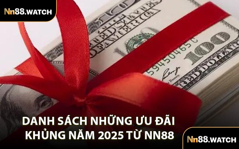 Danh Sách Những Ưu Đãi Khủng Năm 2025 Từ NN88