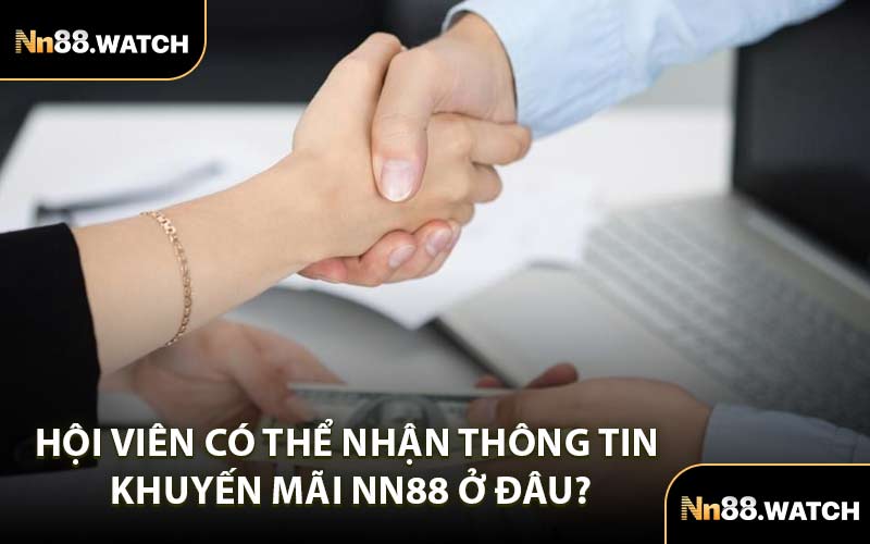 Hội Viên Có Thể Nhận Thông Tin Khuyến Mãi NN88 Ở Đâu?