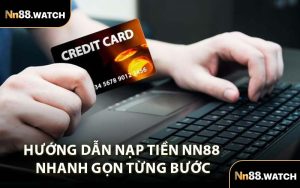 Hướng Dẫn Nạp Tiền NN88 Nhanh Gọn Từng Bước
