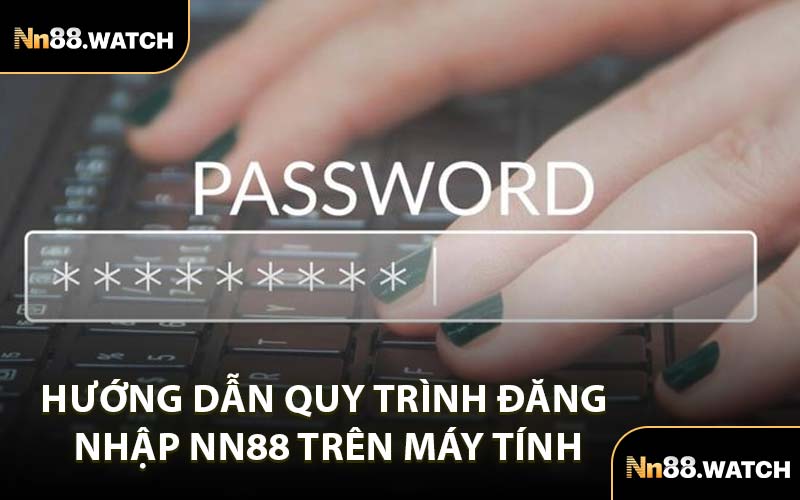 Hướng Dẫn Quy Trình Đăng Nhập NN88 Trên Máy Tính