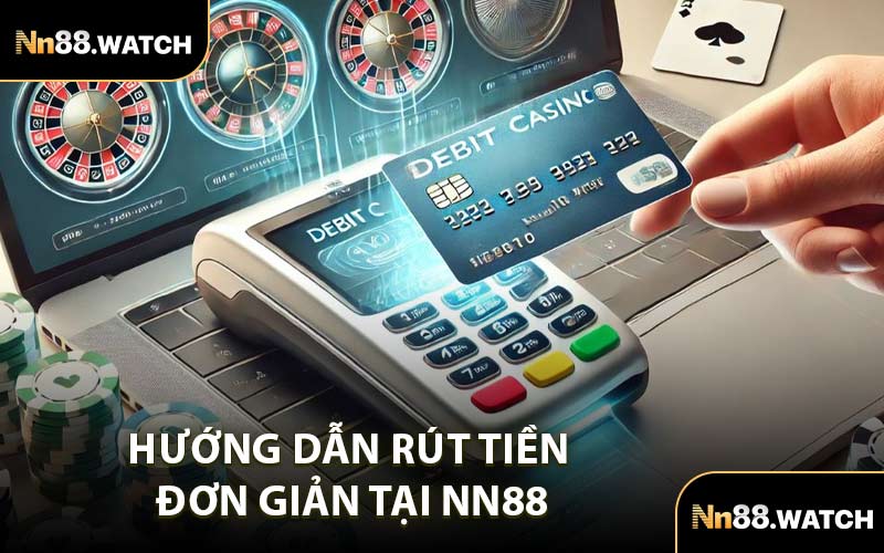 Hướng Dẫn Rút Tiền Đơn Giản Tại NN88