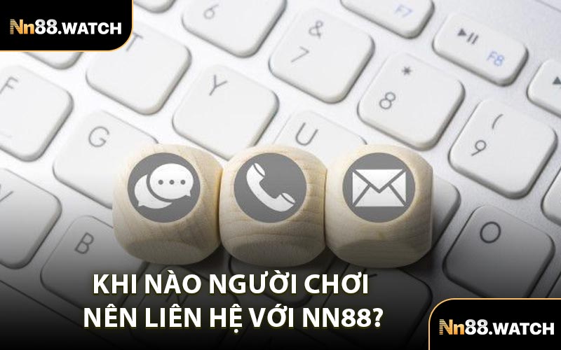 Khi Nào Người Chơi Nên Liên Hệ Với NN88?