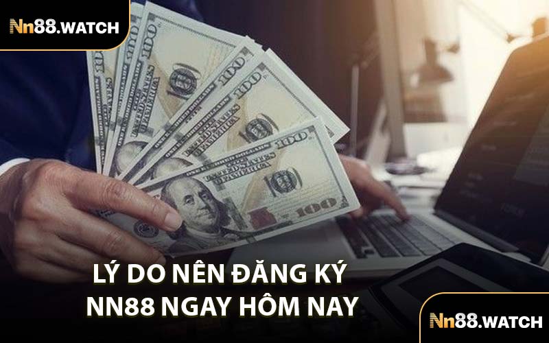 Lý Do Nên Đăng Ký NN88 Ngay Hôm Nay