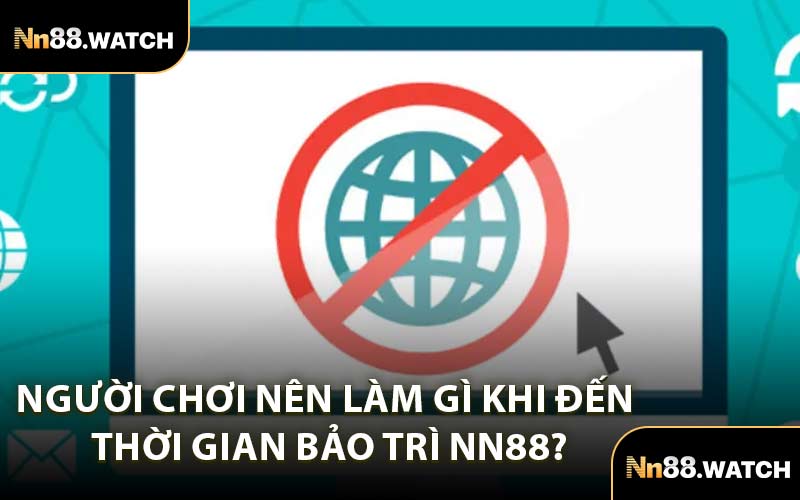 Người Chơi Nên Làm Gì Khi Đến Thời Gian Bảo Trì NN88?