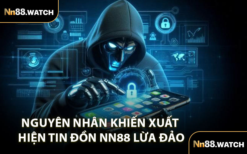 Nguyên Nhân Khiến Xuất Hiện Tin Đồn NN88 Lừa Đảo