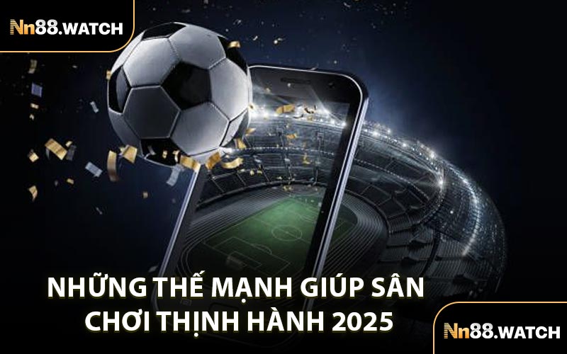 Những Thế Mạnh Giúp Sân Chơi Thịnh Hành 2025