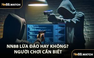 NN88 Lừa Đảo Hay Không? Người Chơi Cần Biết