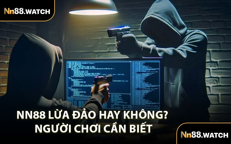 NN88 Lừa Đảo Hay Không? Người Chơi Cần Biết
