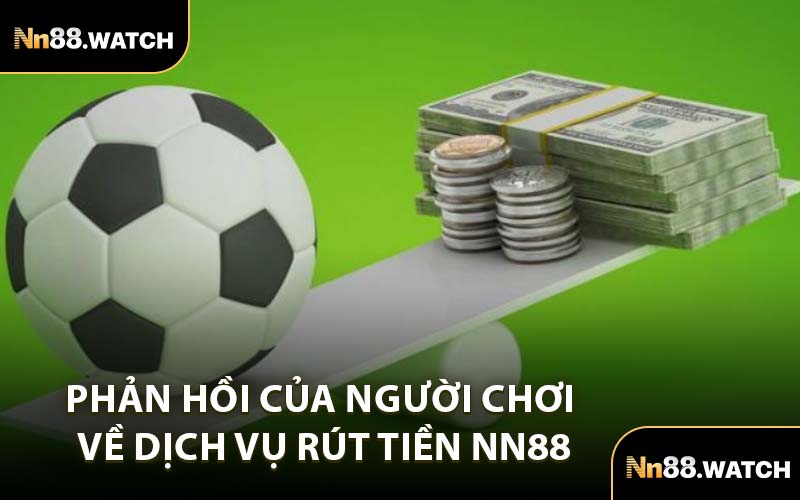 Phản Hồi Của Người Chơi Về Dịch Vụ Rút Tiền NN88