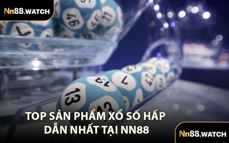 Top Sản Phẩm Xổ Số Hấp Dẫn Nhất Tại NN88