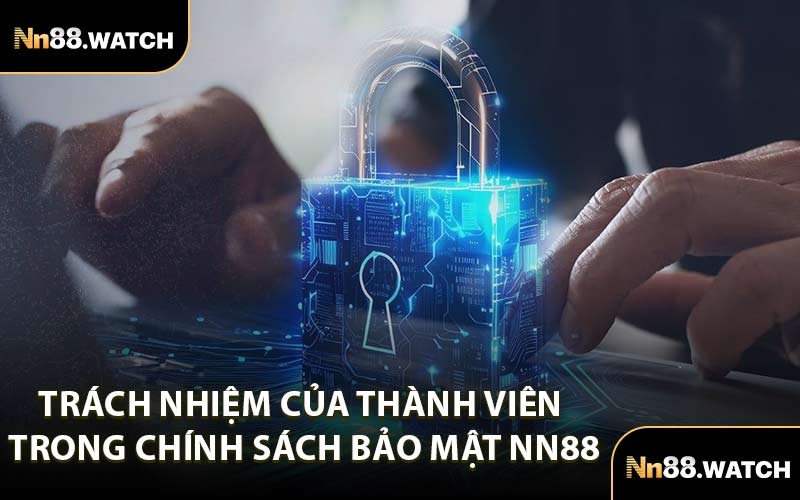 Trách Nhiệm Của Thành Viên Trong Chính Sách Bảo Mật NN88