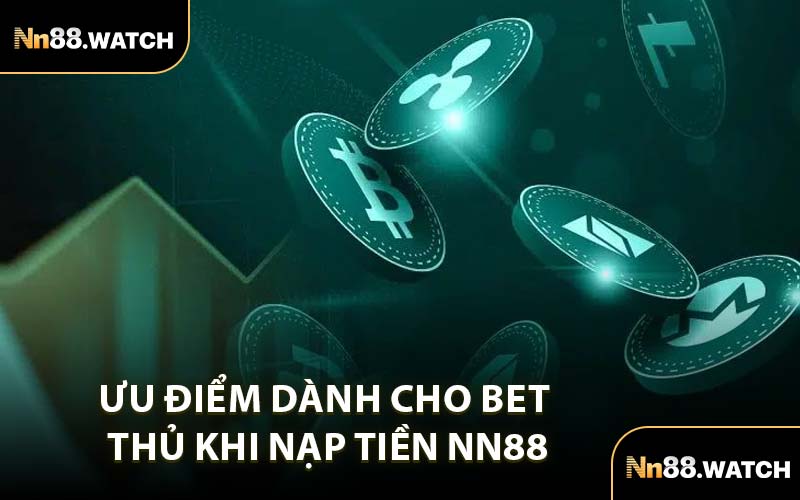 Ưu Điểm Dành Cho Bet Thủ Khi Nạp Tiền NN88