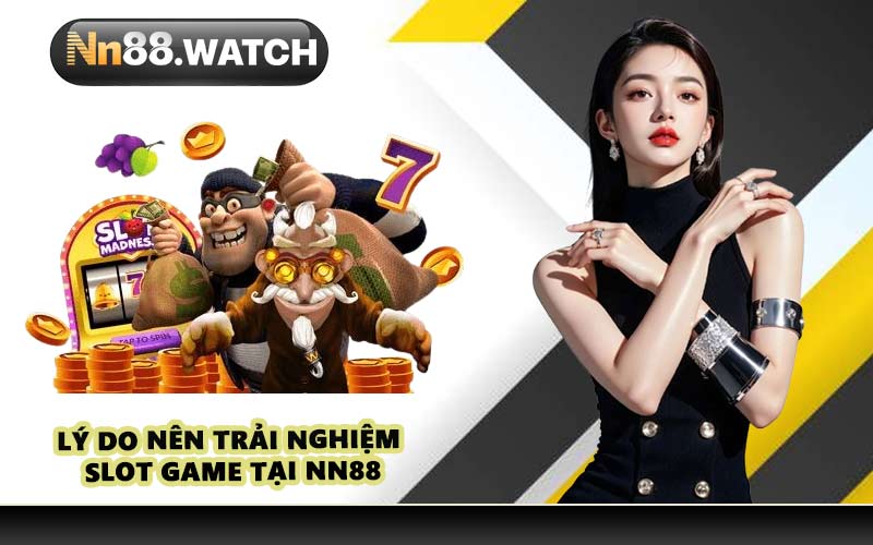 Lý do nên trải nghiệm Slot Game tại NN88
